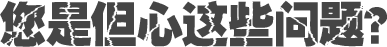 您是但心這些問題？